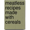 Meatless Recipes Made with Cereals door Authors Various