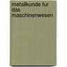 Metallkunde Fur Das Maschinenwesen by Karlheinz G. Schmitt-Thomas