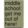 Middle School: Get Me Out of Here! by James Patterson