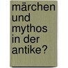 Märchen und Mythos in der Antike? door Georg Heldmann
