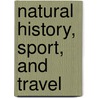Natural History, Sport, and Travel by Edward Dowdeswell Lockwood