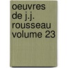 Oeuvres de J.J. Rousseau Volume 23 door Jean Jacques Rousseau