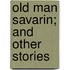 Old Man Savarin; And Other Stories