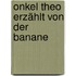Onkel Theo erzählt von der Banane