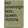 Our Sovereign Lady, Queen Victoria by Thomas Archer