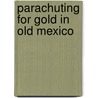 Parachuting for Gold in Old Mexico by Jim Hall