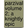 Parzival Volume 2; A Knightly Epic by Wolfram