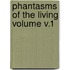 Phantasms of the Living Volume V.1