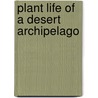 Plant Life of a Desert Archipelago door Richard S. Felger