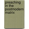 Preaching In The Postmodern Matrix door William Ray Jarrett