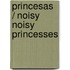 Princesas / Noisy Noisy Princesses