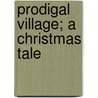 Prodigal Village; A Christmas Tale door Irving Bacheller