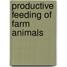 Productive Feeding of Farm Animals door F. W 1865 Woll