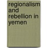 Regionalism and Rebellion in Yemen by Stephen W. Day
