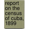 Report on the Census of Cuba, 1899 by United States War Dept Cuban Office