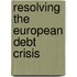 Resolving the European Debt Crisis