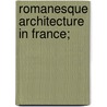 Romanesque Architecture in France; by Julius Baum
