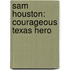 Sam Houston: Courageous Texas Hero