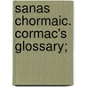 Sanas Chormaic. Cormac's Glossary; door Whitley Stokes