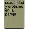 Sexualidad y Erotismo En La Pareja by Bernardo Stamateas