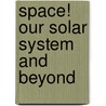 Space! Our Solar System and Beyond by Peter Riley