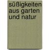 Süßigkeiten aus Garten und Natur door Ursula Lang