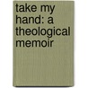 Take My Hand: A Theological Memoir by Andrew Taylor-Troutman