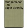 Tariq Ramadan - on Super-diversity door Tariq Ramadan