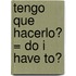 Tengo Que Hacerlo? = Do I Have To?