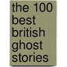 The 100 Best British Ghost Stories door Gillian Bennett