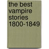 The Best Vampire Stories 1800-1849 door Polidori John