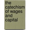 The Catechism of Wages and Capital by John Watts