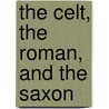 The Celt, The Roman, And The Saxon by Thomas] [Wright