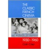 The Classic French Cinema, 1930-60 door Colin Crisp