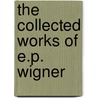 The Collected Works of E.P. Wigner door Wigner