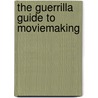 The Guerrilla Guide To Moviemaking door C.R. Bell