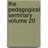 The Pedagogical Seminary Volume 20 door Unknown Author