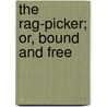 The Rag-Picker; Or, Bound and Free door Geo P 1814 Burnham
