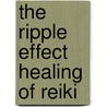 The Ripple Effect Healing Of Reiki door Maggy Rippel