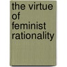 The Virtue of Feminist Rationality by Deborah K. Heikes