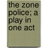 The Zone Police; a Play in One Act