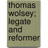 Thomas Wolsey; Legate And Reformer door Ethelred Luke Taunton