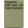 Totgehen oder was, ein Manchaleben door Ernst Müller