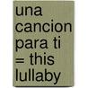 Una Cancion Para Ti = This Lullaby door Sarah Dessen