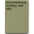Unconventional, Contrary, and Ugly