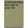 Understanding the Man in Your Life door H. Norman Wright