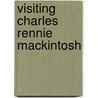 Visiting Charles Rennie Mackintosh door Roger Billcliffe