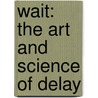 Wait: The Art and Science of Delay door Frank Partnoy