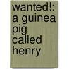 Wanted!: A Guinea Pig Called Henry by Wendy Orr