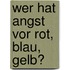 Wer Hat Angst Vor Rot, Blau, Gelb?